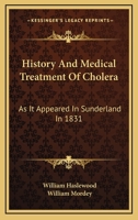 History and Medical Treatment of Cholera, as it Appeared in Sunderland in 1831 1016653921 Book Cover