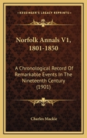 Norfolk Annals V1, 1801-1850: A Chronological Record Of Remarkable Events In The Nineteenth Century 1164951084 Book Cover