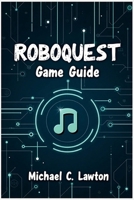 Roboquest Game Guide: The Ultimate Strategy Guide to Every Class, Boss Fight, and Secret Path B0F9KZ6V6R Book Cover