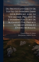 Du Protestantisme Et De Toutes Les HÃ(c)rÃ(c)sies Dans Leur Rapport Avec Le Socialisme, PrÃ(c)cÃ(c)dÃ(c) De L'examen D'un Ã crit De M. Guizot ... Et Ã tudes Morales]. (French Edition) 1023746425 Book Cover
