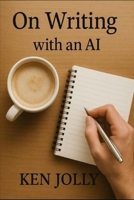 On Writing, with an AI: Rediscover your thrill and joy of writing B0FP9476V7 Book Cover
