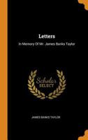 Letters: In Memory Of Mr. James Banks Taylor 1018767509 Book Cover