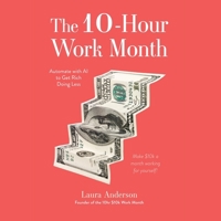The 10-Hour Work Month: Automate with AI So You Can Get Rich Doing Less B0F9JRPWZN Book Cover