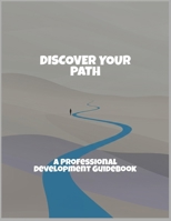 Discover Your Path: A Professional Development Guidebook B0FQWJ3LNV Book Cover