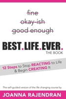 BEST.LIFE.EVER.: 12 Steps to Stop REACTING to Life & Begin CREATING It 1962984907 Book Cover