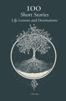 100 Short Stories, Life Lessons and Destinations: Life Lessons from Around the World in 100 Stories B0DY453R3V Book Cover