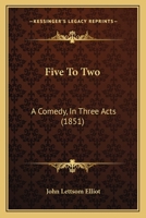 Five To Two: A Comedy, In Three Acts 1120620198 Book Cover