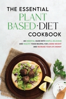 The Essential Plant-Based Diet Cookbook: An Essential Guide with Simple, Delicious and Healthy Food Recipes, for Losing Weight and Increase your Life Energy 1801834377 Book Cover
