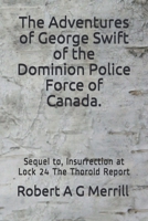 Adventures of George Swift of the Dominion Police Force of Canada: Sequel to Insurrection at Lock 24 - the Thorold Report 1687127948 Book Cover