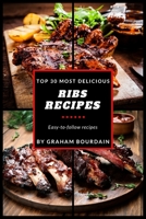 Top 30 Most Delicious Ribs Recipes: A Ribs Cookbook with Pork, Beef and Lamb - [Books on grilling, barbecuing, roasting, basting and rubs] - (Top 30 Most Delicious Recipes Book 1) 1548915653 Book Cover