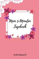 Mein 5-Minuten Tagebuch Dankbarkeitstagebuch: A5 Tagebuch mit motivierenden Zitaten f�r Dankbarkeit - 5- Minuten Tagebuch - Geschenk f�r Frauen Mama Oma Schwester Beste Freundin - Dankbarkeits Tagebuc 1080668314 Book Cover