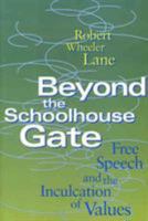 Beyond the Schoolhouse Gate: Free Speech and the Inculcation of Values 1566392756 Book Cover