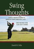 Swing Thoughts: Simple Observations to Improve Our Christian Lives...and Maybe Even Our Golf Games 0989367401 Book Cover