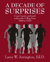 A Decade of Surprises: Cross Country and Track at Roanoke College from 1960 to 1970 1432776835 Book Cover