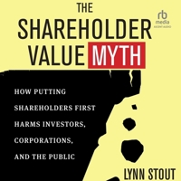 The Shareholder Value Myth: How Putting Shareholders First Harms Investors, Corporations, and the Public B0G218GHSC Book Cover