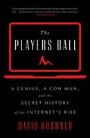 The Players Ball: A Genius, a Con Man, and the Secret History of the Internet's Rise 1501122150 Book Cover