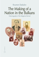 The Making of a Nation in the Balkans: Historiography of the Bulgarian Revival (Ceu Medievalia) 9639241830 Book Cover