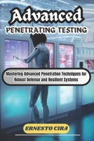 Advanced Penetrating Testing: Mastering Advanced Penetration Techniques for Robust Defense and Resilient Systems B0CP5R2YG3 Book Cover