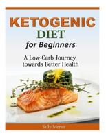 Ketogenic Diet For Beginners: A Low-Carb Journey towards Better Health 1502471671 Book Cover