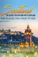 Scotland: Scotland Travel Guide: The 30 Best Tips for Your Trip to Scotland - The Places You Have to See 1544022808 Book Cover