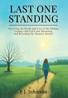 Last One Standing: Surviving the Death and Loss of My Sibling, Coping with Grief and Mourning, and Becoming the Memory Keeper B0FWR9SJQC Book Cover