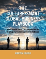 The Culture-Smart Global Business Playbook: How Canadian Firms Can Compete and Win in a Rapidly Changing Global Marketplace 1038385431 Book Cover