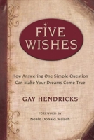 Five Wishes: How Answering One Simple Question Can Make Your Dreams Come True 1577319486 Book Cover