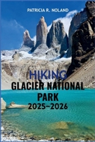 HIKING GLACIER NATIONAL PARK 2025–2026: The ultimate Guide to Outdoor Fun, Wildlife Encounters, and Scenic Adventures for Every Explorer B0FVDYCHZ3 Book Cover