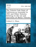 The Vehicle Code State of California as Amended to 1941 and Other Statutes Relating to the Use and Operation of Motor Vehicles 1289342970 Book Cover