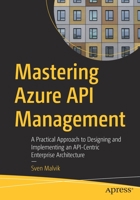 Mastering Azure API Management: A Practical Approach to Designing and Implementing an API-Centric Enterprise Architecture 1484280105 Book Cover