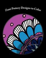 Zuni Pottery Designs to Color: 30 Modern Twists on Ancient Designs 1467984442 Book Cover