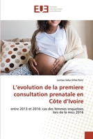 L’evolution de la premiere consultation prenatale en Côte d’Ivoire: entre 2013 et 2016: cas des femmes enquetees lors de la mics 2016 6202532904 Book Cover