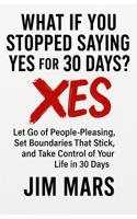 What If You Stopped Saying Yes for 30 Days?: Let Go of People-Pleasing, Set Boundaries That Stick, and Take Control of Your Life in 30 Days ... of Reckless Experiments in Modern Living) B0FGQ8JBFN Book Cover