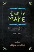 Time to Make: Throw Yourself at Your Creative Life. Don't Wait. 0692024611 Book Cover