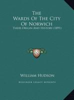 The Wards Of The City Of Norwich: Their Origin And History 1358785082 Book Cover