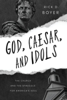 God, Caesar, and Idols: The Church and the Struggle for America’s Soul 164960078X Book Cover