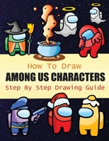 How to Draw Among Us Characters Step By Step Drawing Guide: 2-in1 Coloring Book Design, Drawing book and Colour Impostors and Crewmates For Among Us Fans 1952663946 Book Cover