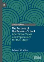 The Purpose of the Business School: Alternative Views and Implications for the Future 3030157806 Book Cover