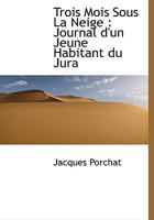 Trois Mois Sous La Neige: Journal D'Un Jeune Habitant Du Jura 1177052377 Book Cover
