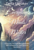 Everyday Minds Matter: A Journey Through Mental Health, Self-Compassion, and Spiritual Resilience B0DKXVTNKS Book Cover