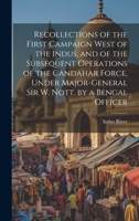 Recollections of the First Campaign West of the Indus, and of the Subsequent Operations of the Candahar Force, Under Major-General Sir W. Nott. by a Bengal Officer 1020058730 Book Cover