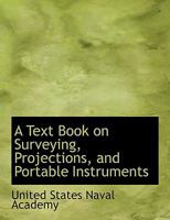 A text book on surveying, projections, and portable instruments 101751691X Book Cover