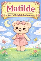 Matilde: A Bear’s Delightful Adventures – A Heartwarming Picture Book for Young Children (The Matilde Adventures) B0GSD3S795 Book Cover
