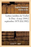 Lettres Ina(c)Dites de Viollet Le Duc: 6 Mai 1844-2 Septembre 1879 2012738559 Book Cover