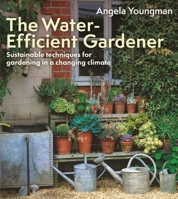 The Water-Efficient Gardener: Sustainable Techniques for Growing in a Changing Climate 1399418645 Book Cover