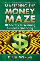 Mastering the Money Maze: 10 Steps to Winning Business Financing 1933277238 Book Cover