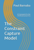The Constraint Capture Model: A Framework for the AI Infrastructure Era B0H42CMDYW Book Cover