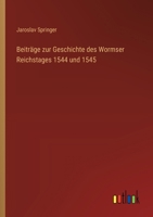 Beitr GE Zur Geschichte Des Wormser Reichstages 1544 Und 1545 3863821394 Book Cover