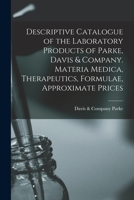 Descriptive Catalogue of the Laboratory Products of Parke, Davis & Company. Materia Medica, Therapeutics, Formulae, Approximate Prices 1015068332 Book Cover