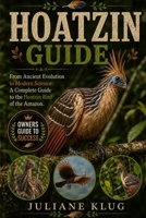 HOATZIN GUIDE: From Ancient Evolution to Modern Science: A Complete Guide to the Hoatzin Bird of the Amazon. B0H562B811 Book Cover